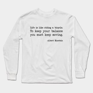 Albert Einstein - Life is like riding a bicycle. To keep your balance you must keep moving Long Sleeve T-Shirt